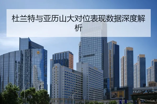 杜兰特与亚历山大对位表现数据深度解析